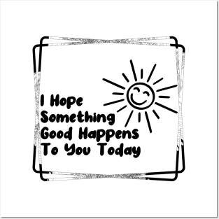 I hope something good happens to you today Posters and Art